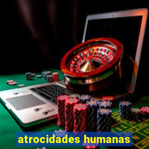 atrocidades humanas